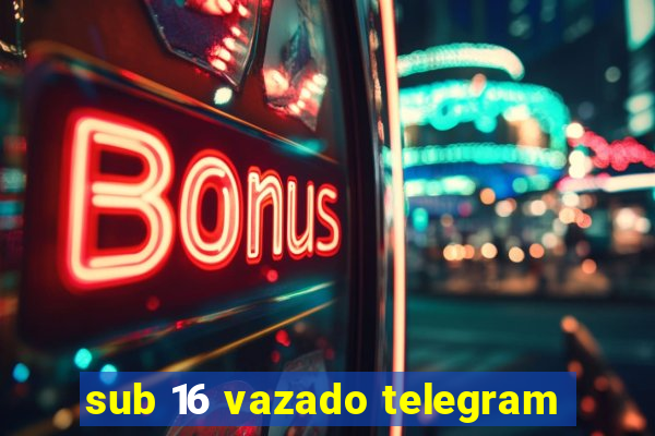 sub 16 vazado telegram